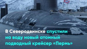 В Северодвинске спустили на воду новый атомный подводный крейсер «Пермь»