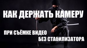 Как держать камеру при съёмке видео без стабилизатора