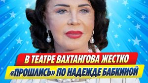 Новости Шоу-Бизнеса ★ В театре Вахтангова жестко «прошлись» по Надежде Бабкиной