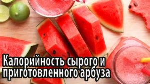 Калорийность сырого и приготовленного арбуза польза и вред для человеческого организма