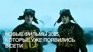 НОВЫЕ ФИЛЬМЫ 2025, КОТОРЫЕ УЖЕ ПОЯВИЛИСЬ В СЕТИ | ЧАСТЬ 3