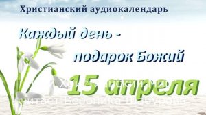 15 апреля  " Тяжесть креста ", христианский аудио-календарь на каждый день