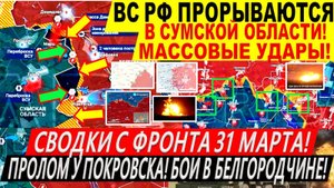 Свежая сводка 31 марта! Атака ВС РФ на Сумщине! Битва у Белгородской области Покровск Купянск Путин