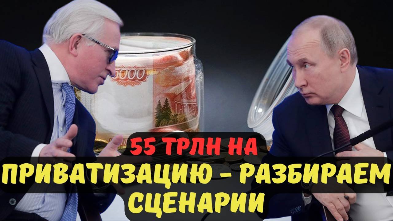 ИНВЕСТИЦИИ ИЛИ КОНФИСКАЦИЯ? 55 ТРЛН НА ПРИВАТИЗАЦИЮ - РАЗБИРАЕМ СЦЕНАРИИ