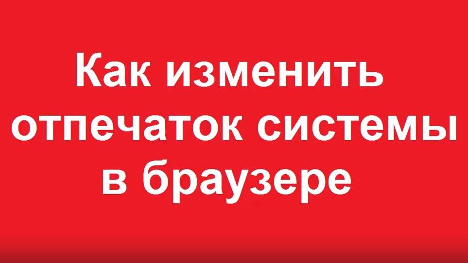 Как изменить отпечаток системы в браузере смотреть онлайн