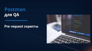 Postman для QA. Pre-request скрипты.