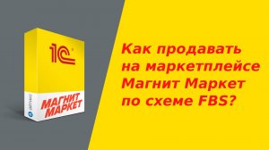 Как начать продавать на маркетплейсе Магнит Маркет по FBS? Интеграция по API с помощью модуля в 1С