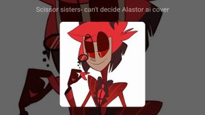 Scissor sisters-I can't decide Alastor ai cover