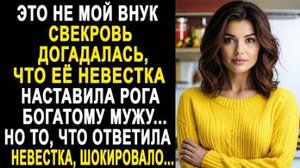 -Это не мой внук... Свекровь догадалась, что её невестка наставила рога богатому мужу... Но то...
