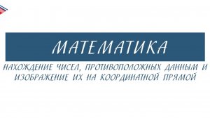 6 класс - Математика - Нахождение чисел, противоположных данным, изображение на координатной прямой