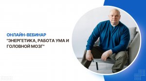 Онлайн-вебинар Энергетика, работа ума и головной мозг