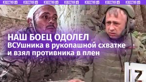 Российский боец одолел боевика ВСУ в рукопашной схватке и взял его в плен