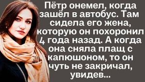 Пётр онемел, когда зашел в автобус. Там сидела его жена, которую он похоронил 4 года назад. А когда