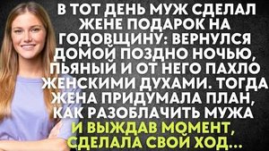 В тот день муж сделал жене подарок на годовщину: вернулся домой поздно ночью, пьяный и от него пахло