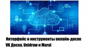 Интерфейс и инструменты онлайн-досок VK Доска, Unidraw и Mural