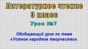 Литературное чтение 3 класс (Урок№7 - Обобщающий урок по теме «Устное народное творчество».)