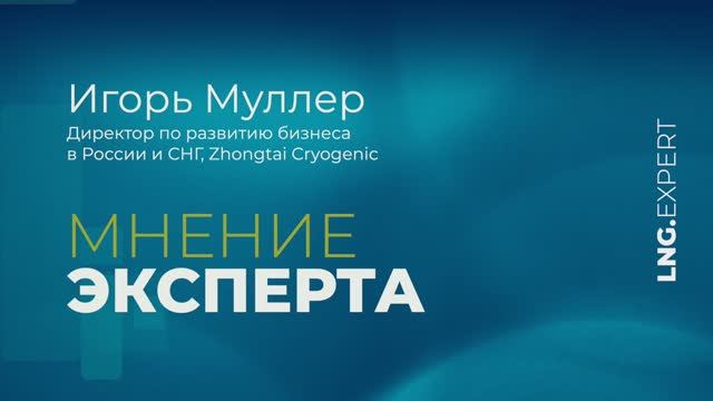 Мнение эксперта: Игорь Муллер — уникальные технологии для российского рынка СПГ