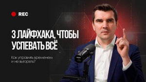 3 ЛАЙФХАКА ДЛЯ ПРЕДПРИНИМАТЕЛЯ, ЧТОБЫ УСПЕВАТЬ ВСЕ