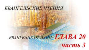 Чтение Евангелия от Луки. Глава 20, часть 3 от 30 марта 2025г.