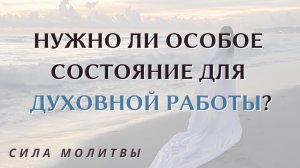 Нужно ли особое состояние для духовной работы? / подкаст / духовная психология