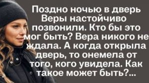 Поздно ночью в дверь Веры настойчиво позвонили. Кто бы это мог быть? Вера никого не ждала. А когда..