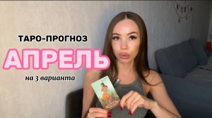 ТАРО ПРОГНОЗ АПРЕЛЬ 2025 | РАСКЛАД НА ТРИ ВАРИАНТА