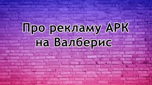 Про рекламу АРК (автоматическая рекламная компания) на валберис!