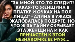 -За мной кто-то следит. Какая-то женщина в платке и очках на пол лица, - Алина в ужасе жаловалась...
