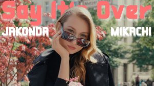 JAKONDA, MIKACHI - Say It’s Over (Премьера клипа, 2025)