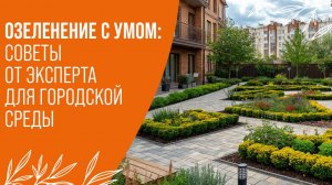 Ландшафтный дизайн в городе: секреты успешной посадки растений от эксперта