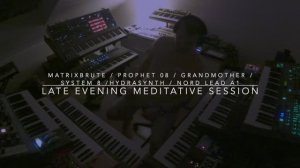 Late Evening Meditative Session.... ( Matrixbrute, Prophet 08, System 8, Grandmother, Hydrasynth )
