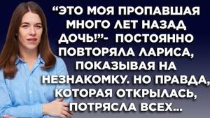 -Это моя пропавшая много лет назад дочь! - постоянно повторяла Лариса, показывая на незнакомку...