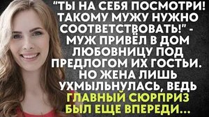 -Ты на себя посмотри! Такому мужу нужно соответствовать! - муж привел в дом любовницу под предлогом
