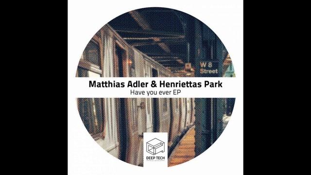Matthias Adler, Henriettas Park - Have You Ever (Original Mix)