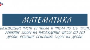 6 класс - Математика - Нахождение части от числа и числа по его части. Решение задач на дроби