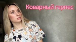 Коварный герпес !