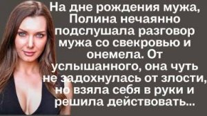 На дне рождения мужа, Полина нечаянно подслушала разговор мужа со свекровью и онемела. От услышанног