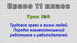 Право 11 класс (Урок№8 - Трудовое право в жизни людей. Порядок взаимоотношений.)