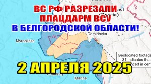 Бои в Белгородской области. ВС РФ разрезали плацдарм ВСУ! Сводки с фронта 2 апреля 2025