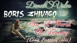 Boris Zhivago - In A World Of Fantasy (Long Fantasy Mix) (DimakSVideo)
