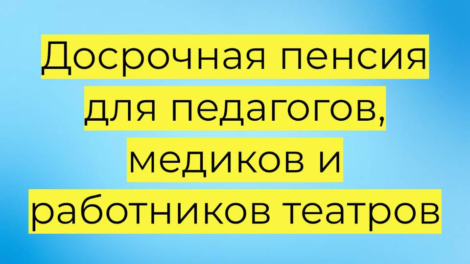 Досрочная пенсия для педагогов, медиков и работников театров: условия, стаж и сроки выхода