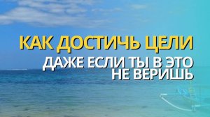 Как достичь цели, даже если ты в это не веришь