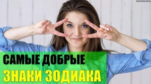 Самые добрые знаки Зодиака
