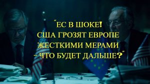 "ЕС В ШОКЕ! США ГРОЗЯТ ЕВРОПЕ ЖЕСТКИМИ МЕРАМИ – ЧТО БУДЕТ ДАЛЬШЕ?"