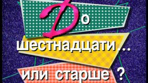 Я сама: До 16 или старше?... 1998