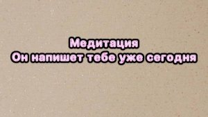 Медитация "Он напишет тебе уже сегодня"