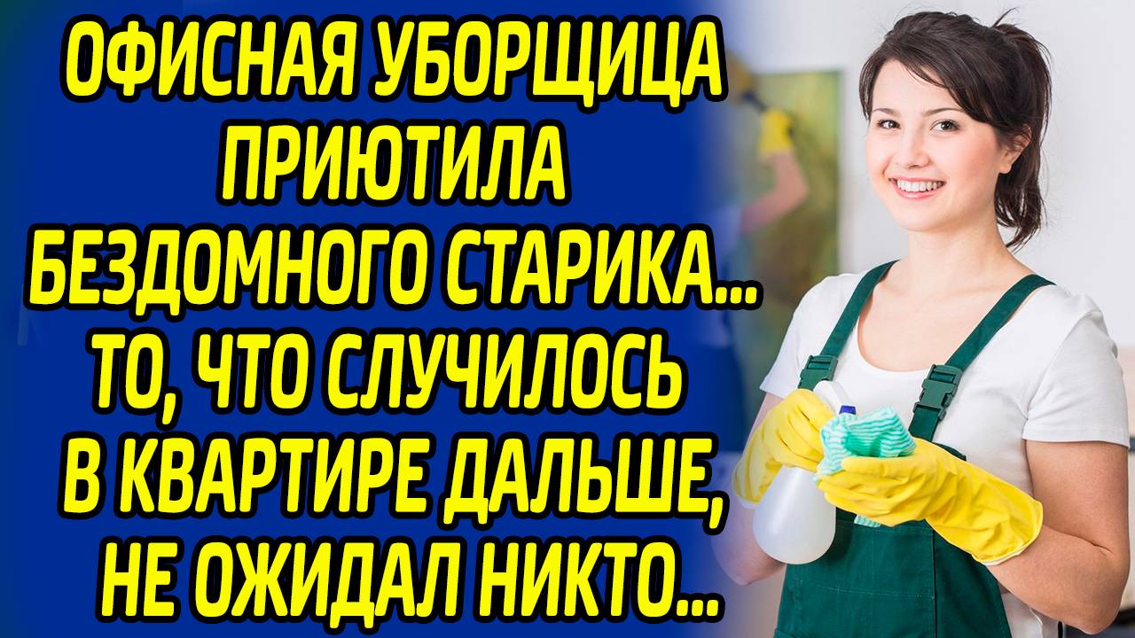 Истории из жизни: Простая уборщица приютила бездомного старика. Интересные истории слушать