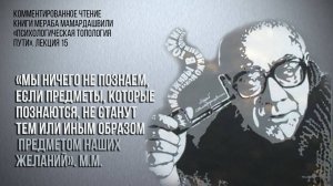 М.М.:"Мы ничего не познаем, если предметы, которые познаются, не станут ... предметом наших желаний"