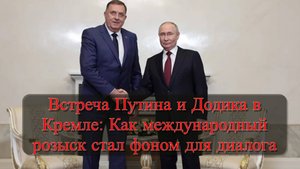 Визит вопреки всему: встреча Путина и Додика в Кремле