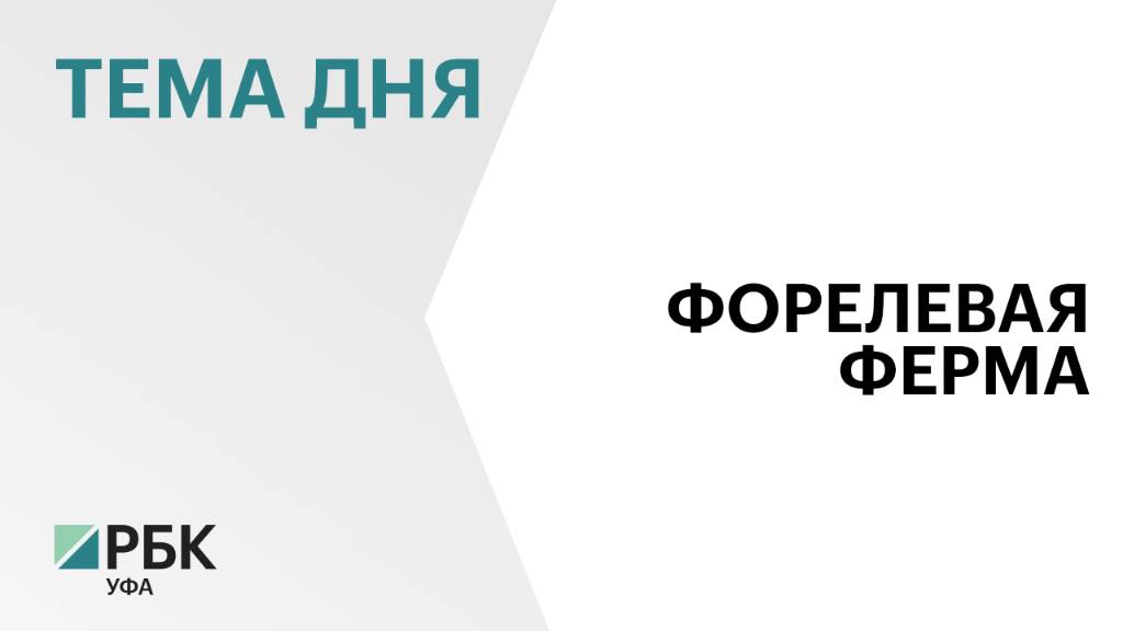 В Кигинском районе построят форелевую ферму за ₽100 млн